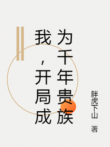 已完结小说《我，开局成为千年贵族》章节在线阅读