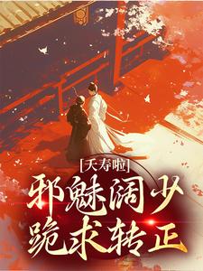 夭寿啦！邪魅阔少跪求转正这本小说怎么样？免费在线阅读试试