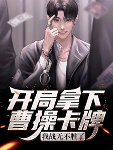 完结版《开局拿下曹操卡牌，我战无不胜了》免费阅读