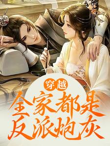 已完结小说《穿越：全家都是反派炮灰》最新章节