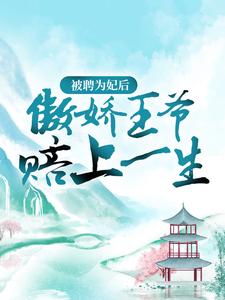 苏皎皎宋持的小说在哪里看？免费在线阅读被聘为妃后，傲娇王爷赔上一生