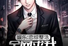 娱乐:恋综整活,全网求我做个人小说全文哪里可以免费看?-经典文学