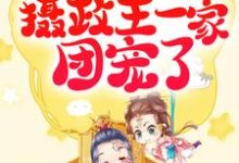 重生:她被摄政王一家团宠了小说阅读,重生:她被摄政王一家团宠了完结版-经典文学