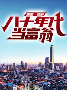 完结版《重生：回到八十年代当富翁》在线免费阅读