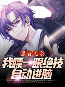 强者无奈：我瞟一眼绝技自动进脑章节免费在线阅读，张云清完结版
