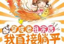 穿成老祖宗后,我直接躺平养老了最新章节,穿成老祖宗后,我直接躺平养老了免费阅读-经典文学