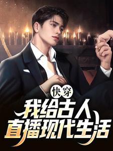 完结版《快穿：我给古人直播现代生活》章节目录在线阅读