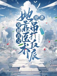 完结版《穿越丧父，她靠医术逆袭吊打反派》免费阅读
