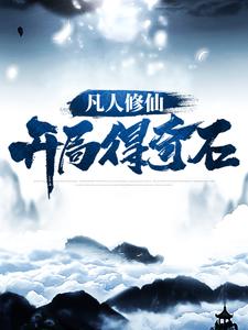 凡人修仙：开局得奇石林十三小说大结局免费试读