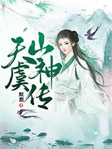 《天虞山神传》小说章节在线试读，《天虞山神传》最新章节目录
