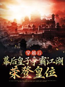 穿越后：幕后皇子争霸江湖，荣登皇位小说最新章节在哪里可以读到？