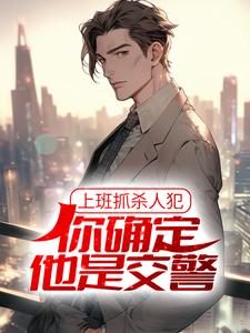 上班抓杀人犯，你确定他是交警？小说，上班抓杀人犯，你确定他是交警？章节在线阅读