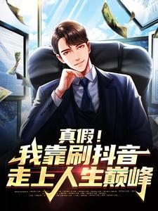陆青为主角的小说真假！我靠刷抖音走上人生巅峰在线阅读