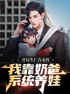 开局生仨吞金兽，我靠奶爸系统养娃小说有没有完整的免费版本在线阅读？