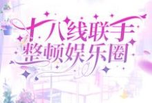 哪里能找到十八线联手整顿娱乐圈小说的全部章节?-经典文学