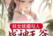 妖女妩媚勾人，战神王爷倾心不移小说最新章节在哪里可以读到？-经典文学