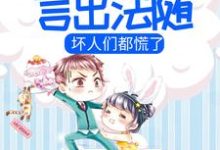 完结版《小团子言出法随,坏人们都慌了》在线免费阅读-经典文学