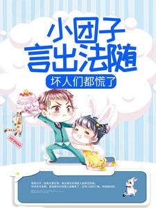 完结版《小团子言出法随，坏人们都慌了》在线免费阅读