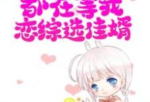 寻找能够免费阅读直播:全网都在等我恋综选佳婿小说的平台-经典文学