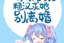 完结版《心痛！一睁眼看到了糙汉求她别离婚》章节目录在线阅读-经典文学