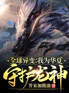 全球异变：我为华夏守护龙神小说，全球异变：我为华夏守护龙神最新章节