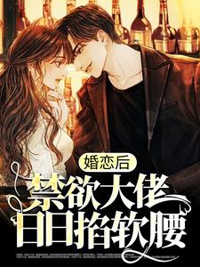顾泽辰温妤的故事在哪本书里？免费阅读婚恋后，禁欲大佬日日掐软腰