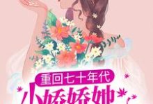 白娇娇沈衡的小说在哪里看？免费在线阅读重回七十年代，小娇娇她也想宠夫-经典文学