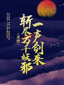 末世：一声剑来，斩尽万千妖邪这本小说在哪里可以看？哪里有免费试读章节？