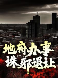 已完结小说《地府办事，诛邪退让！》在线章节阅读