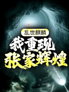 寻找乱世麒麟：我重现张家辉煌小说的最新更新章节