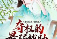 寻找重生后，成了摄政王夺权的最强辅助小说的最新更新章节-经典文学