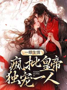 一眼生情：疯批皇帝独宠一人小说的所有章节都能在哪里免费读到？