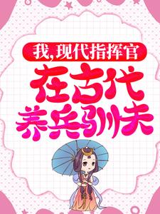在线寻找白璇傅桓晔的小说，我，现代指挥官，在古代养兵驯夫免费阅读
