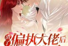 小说《渣了偏执大佬后他黑化了》在线章节阅读-经典文学