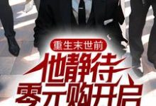 重生末世前，他静待零元购开启小说的最新章节在哪里更新？免费追踪阅读-经典文学