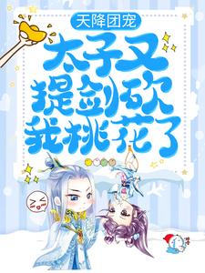 求天降团宠：太子又提剑砍我桃花了小说免费资源