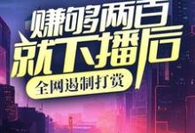 赚够两百就下播后,全网遏制打赏小说阅读,赚够两百就下播后,全网遏制打赏完结版-经典文学