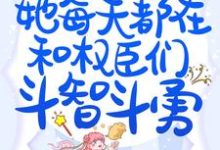 小说《穿成万人迷后,她每天都在和权臣们斗智斗勇》章节免费阅读-经典文学