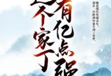 这个家丁有亿点强小说完结了吗?在哪里可以免费读到?-经典文学