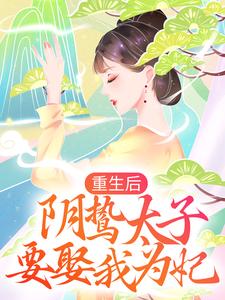 重生后，阴鸷太子要娶我为妃沈雨燃萧明彻，重生后，阴鸷太子要娶我为妃最新章节