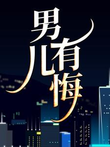杨帆夏如花为主角的小说叫什么？免费看男儿有悔