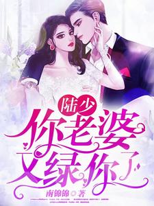 陆少，你老婆又绿你了小说免费资源，陆少，你老婆又绿你了在线阅读
