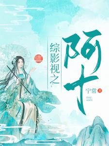 综影视：阿十小说最新更新在哪里？免费在线看
