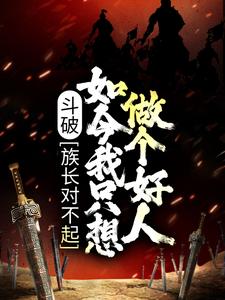 斗破：族长对不起，如今我只想做个好人小说完结版章节免费阅读