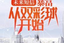 已完结小说《未来短信：暴富，从双彩球开始》在线章节阅读-经典文学