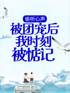 已完结小说《偷听心声：被团宠后我时刻被惦记》在线章节阅读