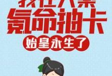 我在大秦氪命抽卡,始皇永生了秦风小说在线章节免费阅读-经典文学