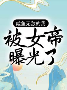 咸鱼无敌的我，被女帝曝光了最新章节，咸鱼无敌的我，被女帝曝光了章节在线阅读
