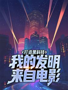 打造黑科技，我的发明来自电影陆星夜在线章节免费阅读