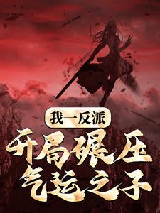 已完结小说《我一反派，开局碾压气运之子》最新章节
